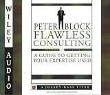 Flawless Consulting: A Guide to Getting Your Expertise Used (Wiley Audio)