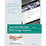 How to Start A Home-Based Web Design Business, 4th (Home-Based Business Series)