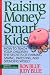 Raising Money-Smart Kids: How to Teach Your Children the Secrets of Earning, Saving, Investing, and Spending Wisely