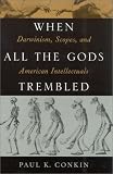 When All The Gods Trembled : Darwinism, Scopes, And  American Intellectuals