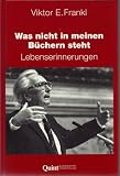 Was nicht in meinen B&uuml;chern steht - Lebenserinnerungen - Viktor E. Frankl