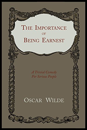 The Importance of Being Earnest: A Trivial Comedy for Serious People