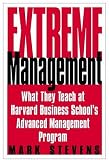 Extreme Management: What They Teach at Harvard Business Schools Advanced Management Program