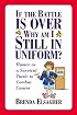 If the Battle is Over, Why am I Still in Uniform?