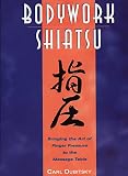 Bodywork Shiatsu: Bringing the Art of Finger Pressure to the Massage Table