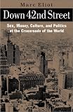 Down 42nd Street: Sex, Money, Culture, and Politics at the Crossroads of the World