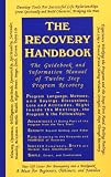 The Recovery Handbook: The Guidebook and Information Manual of Twelve Step Program Recovery