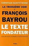 La troisi�me voie et Fran�ois Bayrou : Le texte fondateur pour une social-�conomie et un Etat-strat�ge