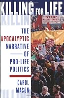 Killing for Life: The Apocalyptic Narrative of Pro-Life Politics