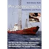 Piratensender - Geschichte und Praxis: Die Story der Seesender, Alpensender und der illegalen Rundfunkpiraten. Mit Ratschl�gen f�r heutige Radio-DJsvon "Wolf-Dieter Roth"