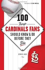 100 Things Cardinal Fans Should Know and Do Before They Die