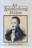 An Astonishing Fellow: The Life of General Sir Robert Wilson, K.M.T., M.P.