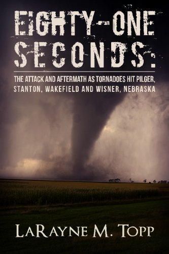 Eighty-one Seconds: The Attack and Aftermath as Tornadoes Hit Pilger, Stanton, Wakefield and Wisner, Nebraska