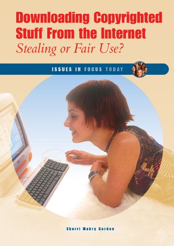 Downloading Copyrighted Stuff from the Internet: Stealing or Fair Use? (Issues in Focus Today)