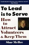 To Lead Is To Serve: How to Attract Volunteers & Keep Them