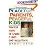 Peaceful Parents, Peaceful Kids: Practical Ways to Create a Calm and Happy Home