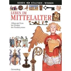 Leben im Mittelalter. Alltag und Feste im Zeitalter des Feudalsystems (Sehen. Staunen. Wissen) (Gebundene Ausgabe)