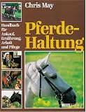 Pferdehaltung. Handbuch fuer Ankauf, Ernaehrung, Arbeit und Pflege
