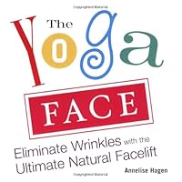 The Yoga Face: Eliminate Wrinkles with the Ultimate Natural Facelift