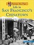 Life in San Francisco's Chinatown (Picture the Past)