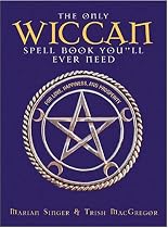 The Only Wiccan Spell Book You'll Ever Need: For Love, Happiness, and Prosperity