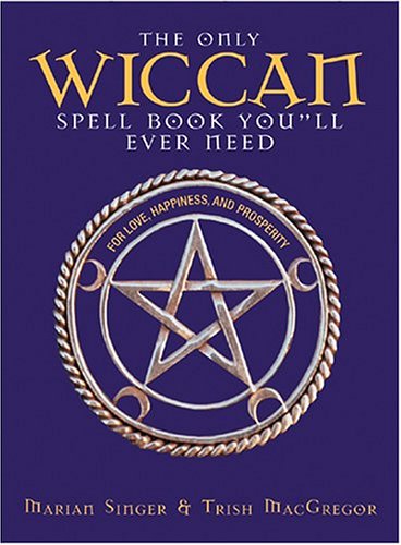 The Only Wiccan Spell Book You'll Ever Need: For Love, Happiness and Prosperity