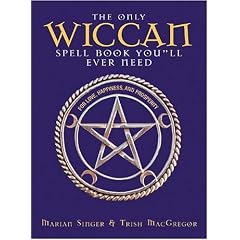 The Only Wiccan Spell Book You'll Ever Need: For Love, Happiness, and Prosperity
