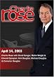 Charlie Rose with David Sanger; Robin Wright & Edward Djerejian; Kirk Douglas, Michael Douglas & Cameron Douglas (April 14, 2003)
