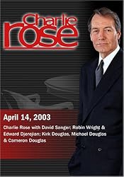 Charlie Rose with David Sanger; Robin Wright & Edward Djerejian; Kirk Douglas, Michael Douglas & Cameron Douglas (April 14, 2003)