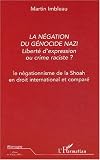 La négation du génocide nazi, liberté d\'expression ou crime raciste ? : Le négationnisme de la Shoah en droit international et comparé