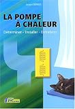 La pompe � chaleur : D�terminer, Installer, Entretenir