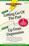 Super Strength Letting Go of the Past/Up From Depression (Super Strength Series)