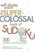 Will Shortz Presents The Super-Colossal Book of Sudoku: 300 Wordless Crossword Puzzles