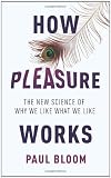 How Pleasure Works: The New Science of Why We Like What We Like