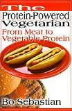 The Protein-Powered Vegetarian: From Meat to Vegetable Protein : A Cookbook With Spirit