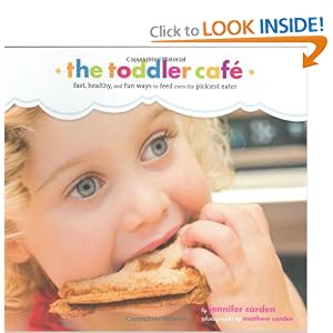 Toddler Café: Fast, Healthy, and Fun Ways to Feed Even the Pickiest Eater by Jennifer Carden and Matthew Carden