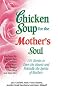 Chicken Soup for the Mother's Soul: 101 Stories to Open the Hearts and Rekindle the Spirits of Mothers (Chicken Soup for the Soul) Chicken Soup for the Mother's Soul: 101 Stories to Open the Hearts and Rekindle the Spirits of Mothers (Chicken Soup for the Soul)
