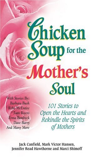 Books: Chicken Soup for the Mother's Soul. 101 Stories to Open the Hearts and Rekindle the Spirits of Mothers  Chicken Soup for the Soul 
