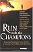 Run with the Champions: Training Programs and Secrets of America's 50 Greatest Runners