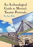An Archaeological Guide to Mexico s Yucatan Peninsula