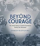 Beyond courage : the untold story of Jewish resistance during the Holocaust