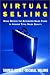 Book Virtual Selling: Going Beyond the Automated Sales Force to Achieve Total Sales Quality