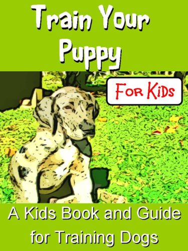 Train Your Puppy For Kids:  A Kids Book and Guide For Training Dogs (Puppies 2)