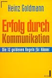 Produkt-Bild: Erfolg durch Kommunikation. Die zw&ouml;lf goldenen Regeln f&uuml;r K&ouml;nner