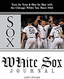 White Sox Journal: Year by Year and Day by Day with the Chicago White Sox Since 1901