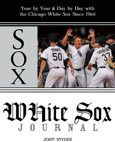 White Sox Journal: Year by Year and Day by Day with the Chicago White Sox Since 1901