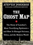 The Ghost Map: The Story of London's Most Terrifying Epidemic--And How It Changed Science, Cities, and the Modern World
