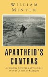 Apartheid s Contras: An Inquiry into the Roots of War in Angola and Mozambique