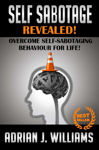 Self-Sabotage: Overcome Self-Sabotaging Behaviour For Life! (Self Sabotage, Self Defeat, Social Anxiety, Panic Attacks, Depression, Overcoming Fear)