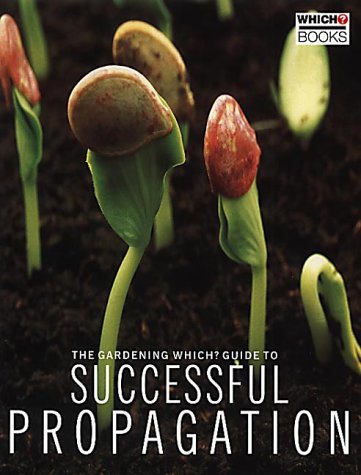 The "Gardening Which?" Guide to Successful Propagation ("Which?" Consumer Guides)